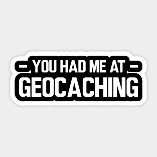 Geocache - You had me at geocaching w Sticker